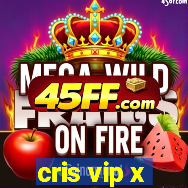 cris vip x